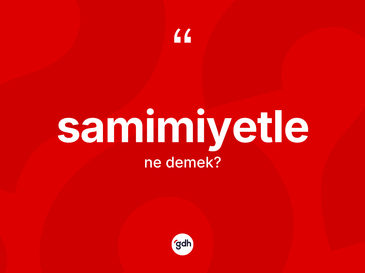 Samimiyetle kelimesi nedir? Samimiyetlenin sözlükteki anlamı nedir?