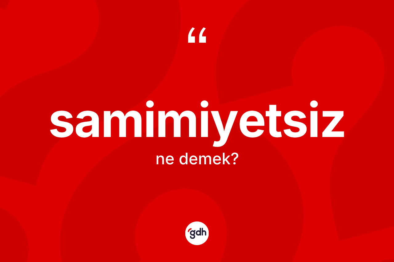 Samimiyetsiz kelimesinin sözlükteki tanımı nedir? Samimiyetsizin TDK'ya göre anlamı nedir?