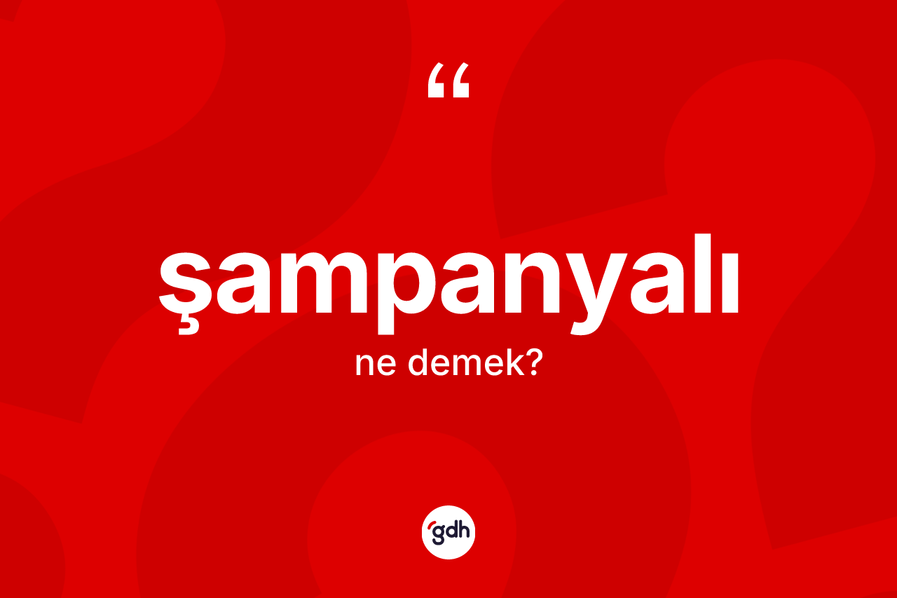 Şampanyalı kelimesi ne demek? Şampanyalının TDK'ya göre anlamı nedir?
