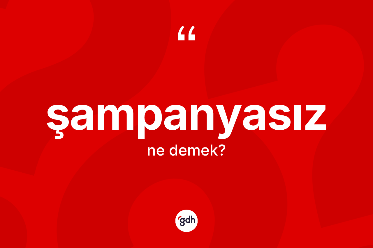 Şampanyasız kelimesinin tanımı nedir? Şampanyasızın halk arasındaki kullanımı nasıldır?