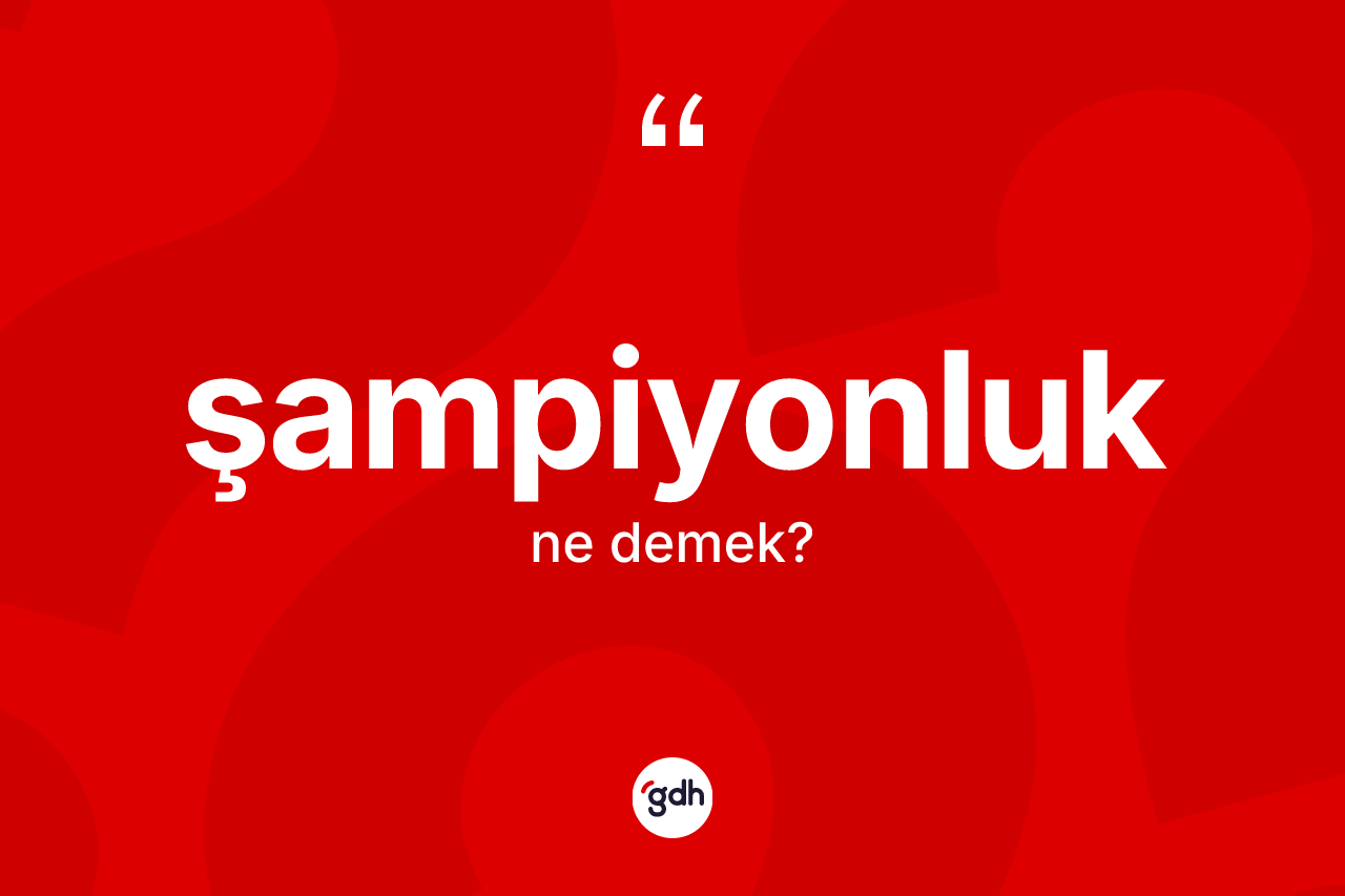 Şampiyonluk kelimesinin sözlükteki tanımı nedir? Şampiyonluğun kısaca tanımı nedir?