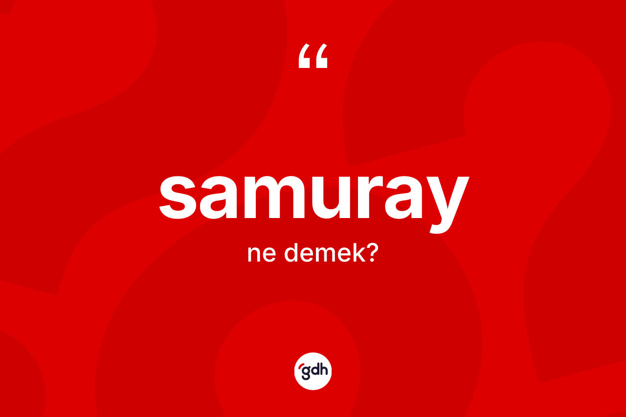 Samuray ne demek? Samuray kelimesinin özellikleri nelerdir?