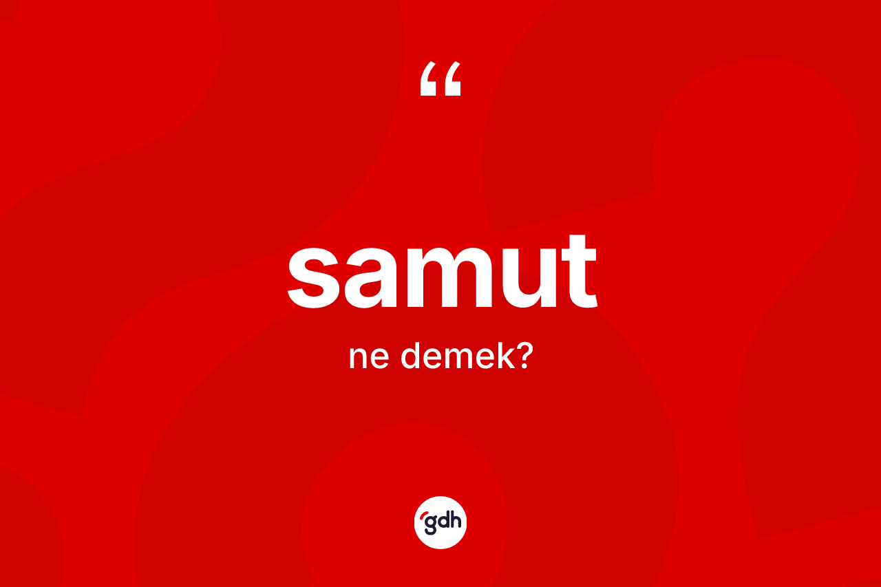 Samut kelimesinin tanımı nedir? Samutun TDK'ya göre anlamı nedir?