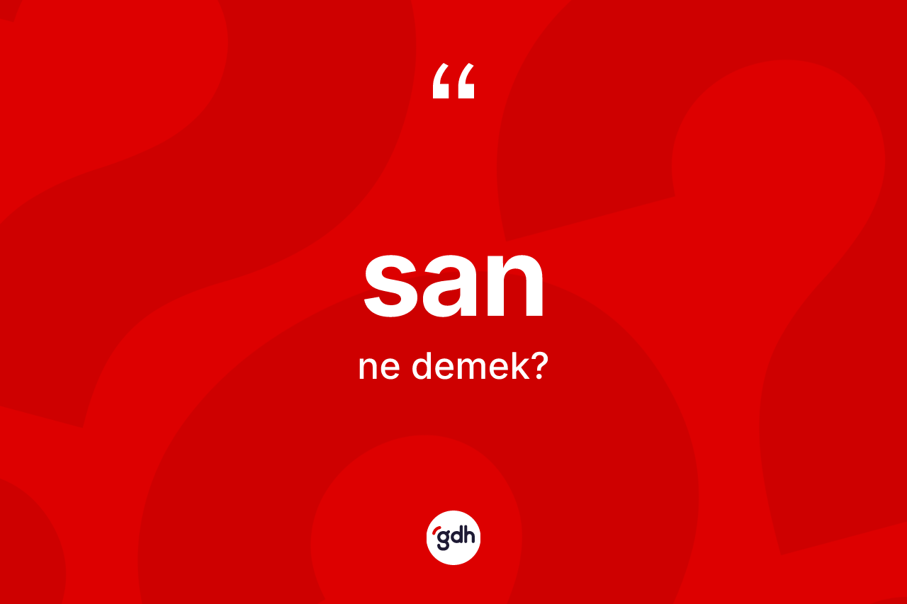 San kelimesinin anlamı nedir? Sanın TDK'ya göre anlamı nedir?