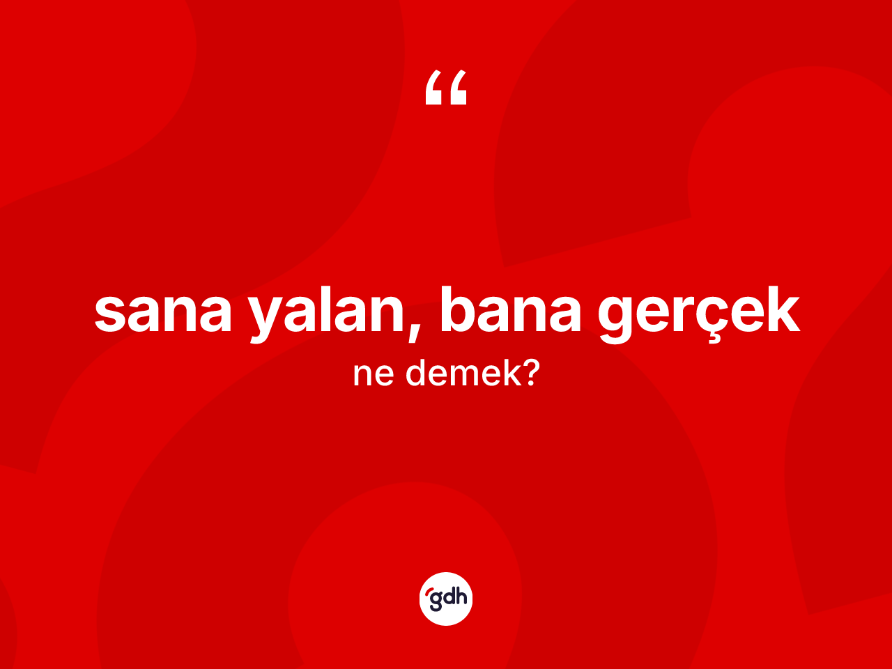 Sana yalan, bana gerçek ifadesinin anlamı nedir? Sana yalan, bana gerçek sözü hangi durumlarda kullanılır?