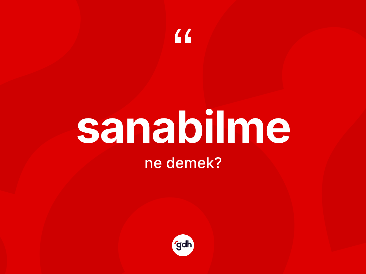 Sanabilme kelimesi ne anlama gelir? Sanabilmenin sözlükteki anlamı nedir?