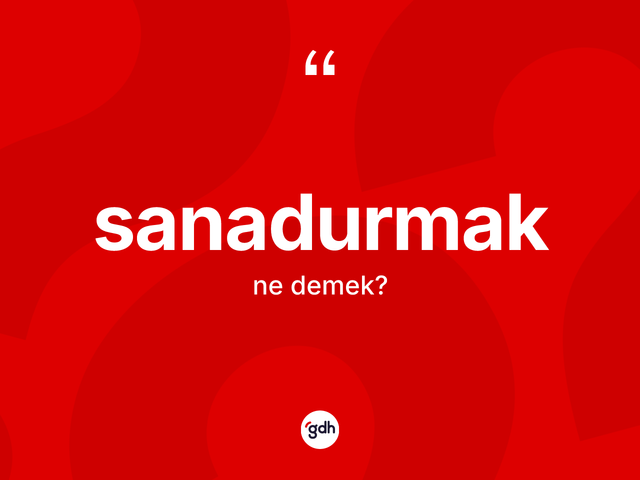 Sanadurmak kelimesi nedir? Sanadurmağın TDK'ya göre anlamı nedir?