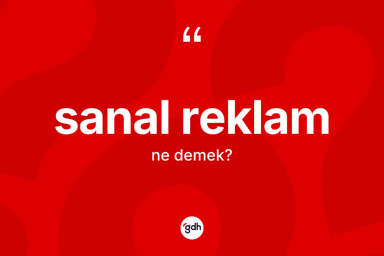 Sanal reklam nedir? Sanal reklamın TDK'ya göre anlamı nedir?