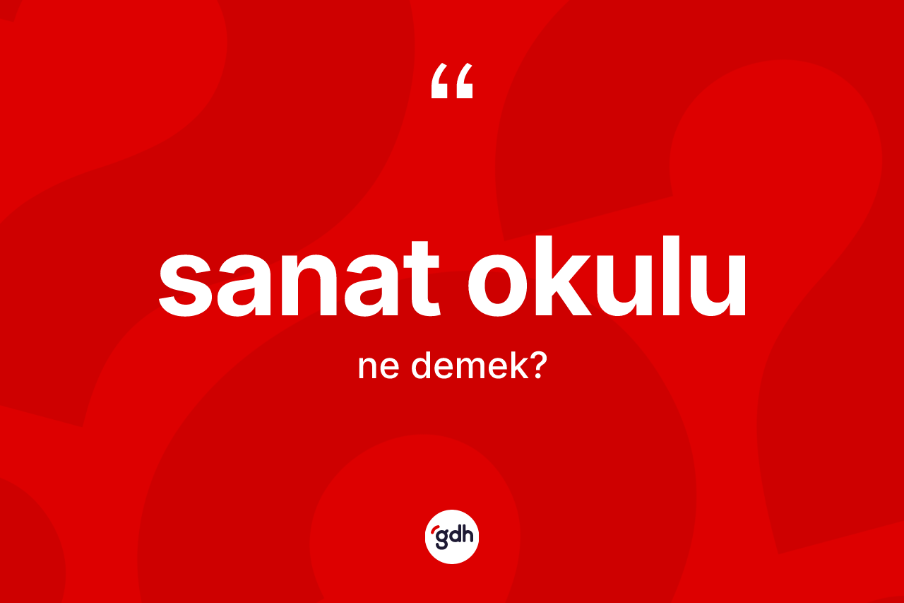Sanat okulu kelimesi ne demek? Sanat okulunun kısaca tanımı nedir?