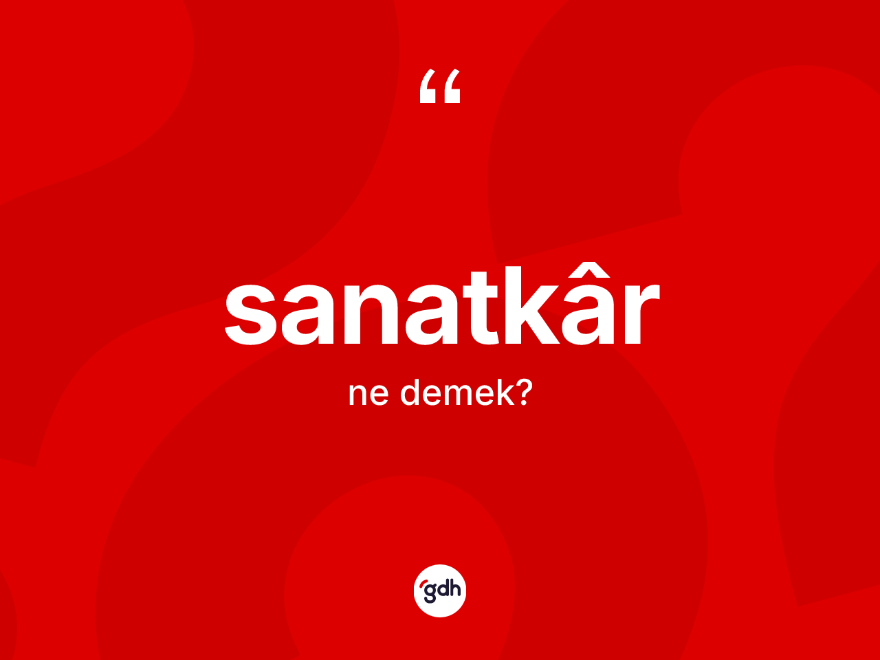 Sanatkâr kelimesinin anlamı nedir? Sanatkâr kelimesinin özellikleri nelerdir?