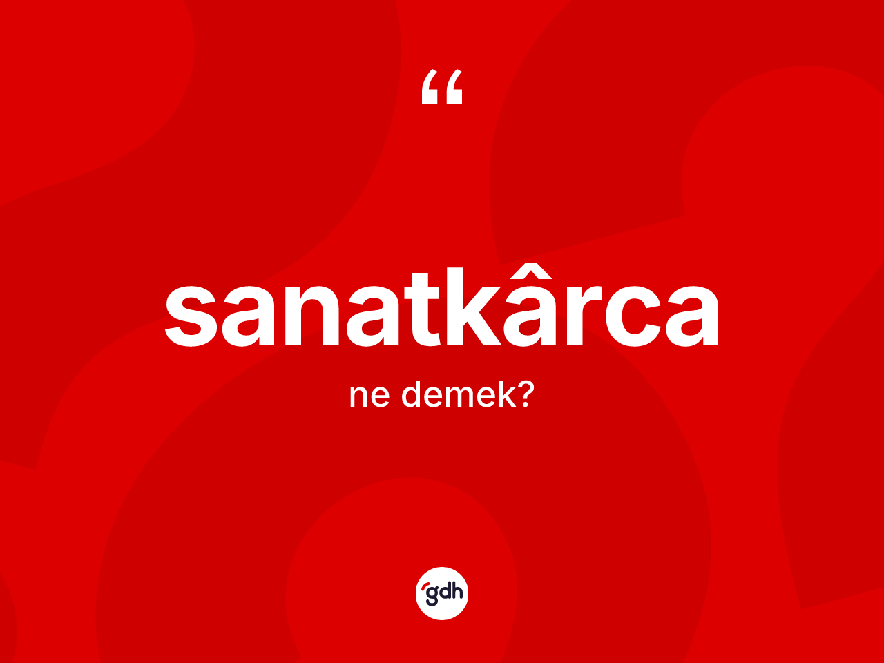 Sanatkârca kelimesinin sözlükteki tanımı nedir? Sanatkârcanın halk arasındaki kullanımı nasıldır?