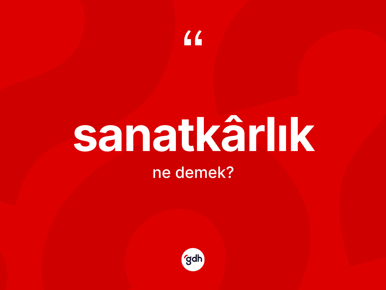 Sanatkârlık kelimesi ne demek? Sanatkârlık kelimesinin kaç farklı anlamı var?