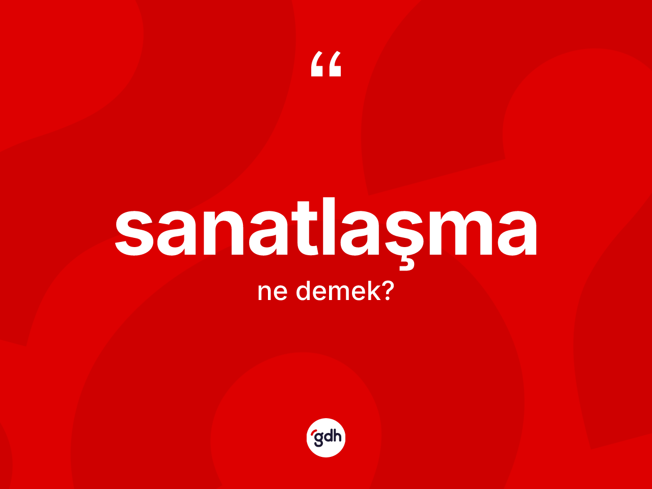 Sanatlaşma kelimesi ne anlama gelir? Sanatlaşma kelimesinin kaç farklı anlamı var?