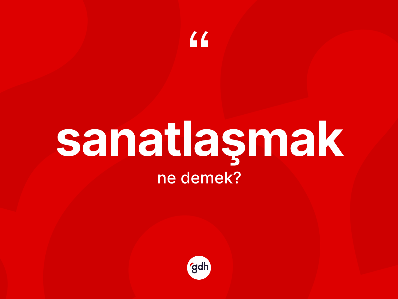 Sanatlaşmak nedir? Sanatlaşmağın TDK'ya göre anlamı nedir?
