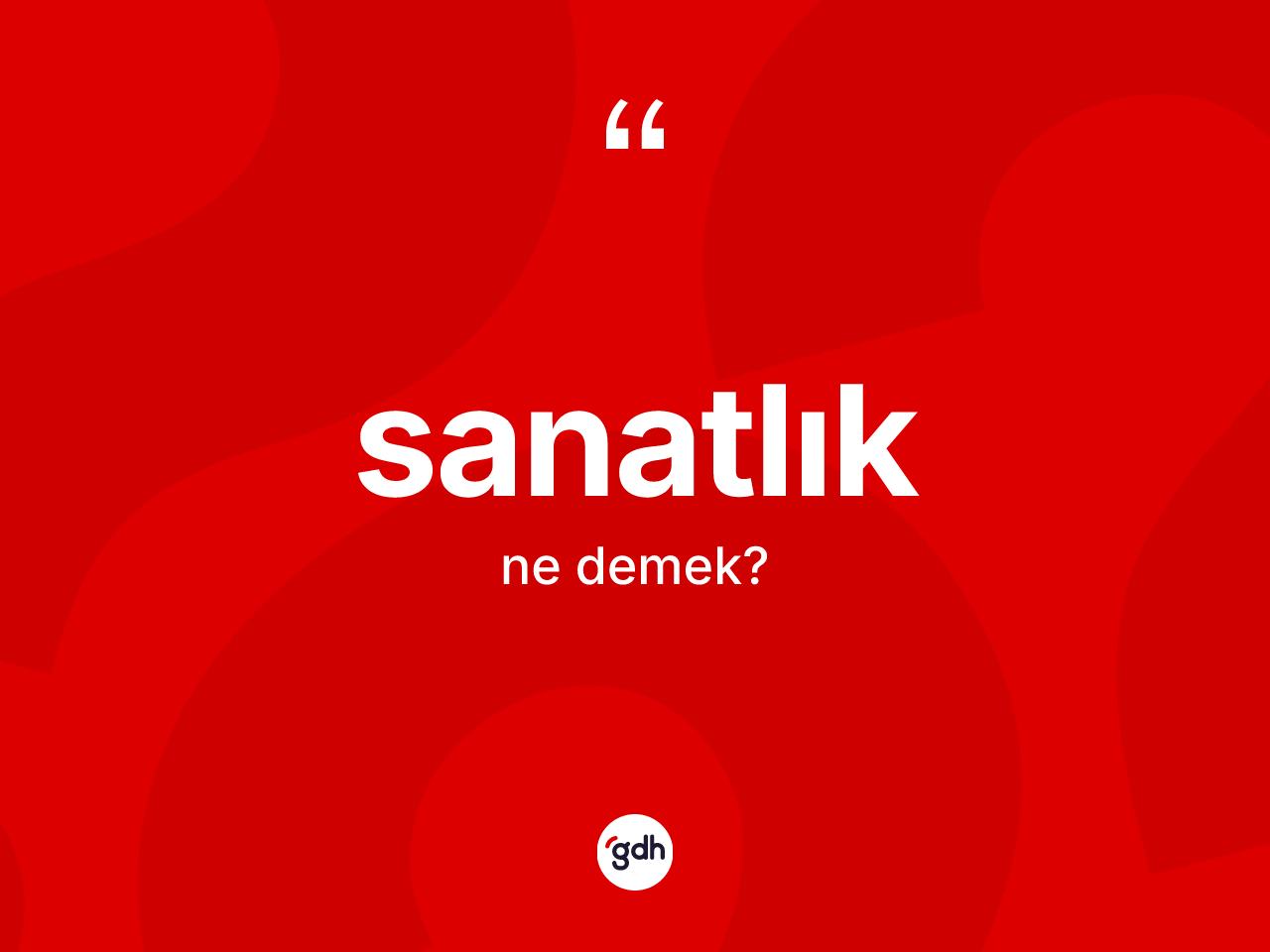 Sanatlık kelimesi nedir? Sanatlığın TDK'ya göre anlamı nedir?