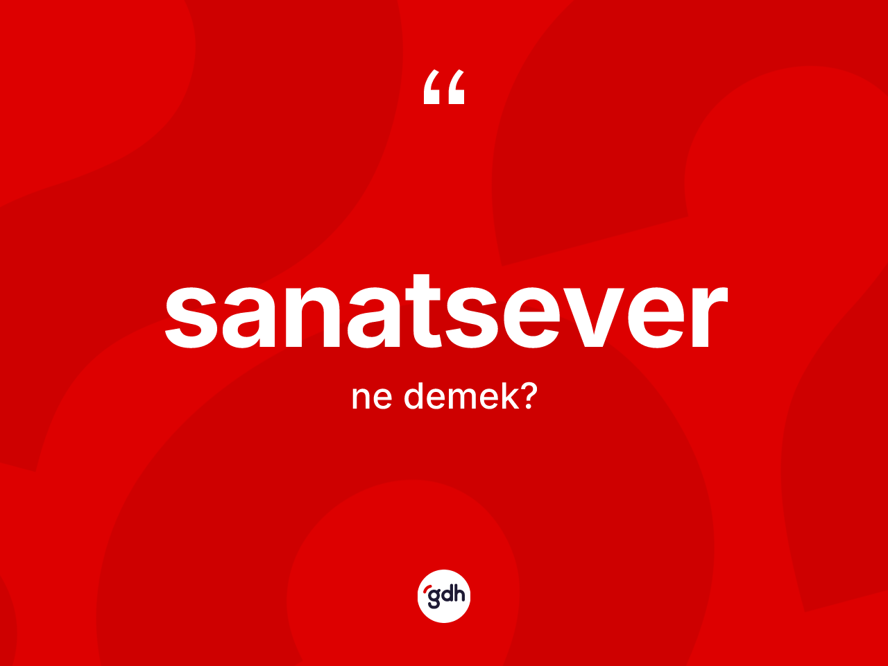 Sanatsever ne demek? Sanatsever kelimesinin kaç farklı anlamı var?
