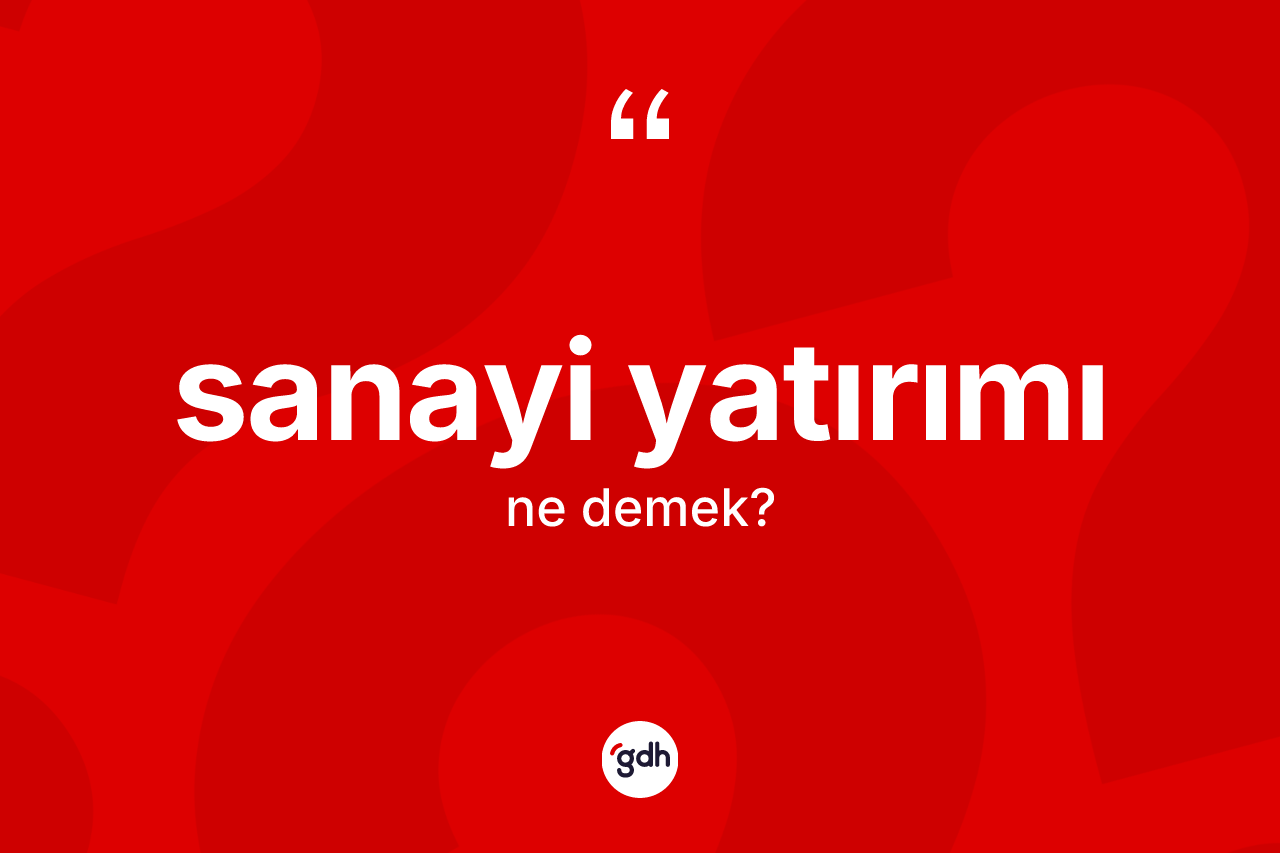 Sanayi yatırımı nedir? Sanayi yatırımının halk arasındaki kullanımı nasıldır?