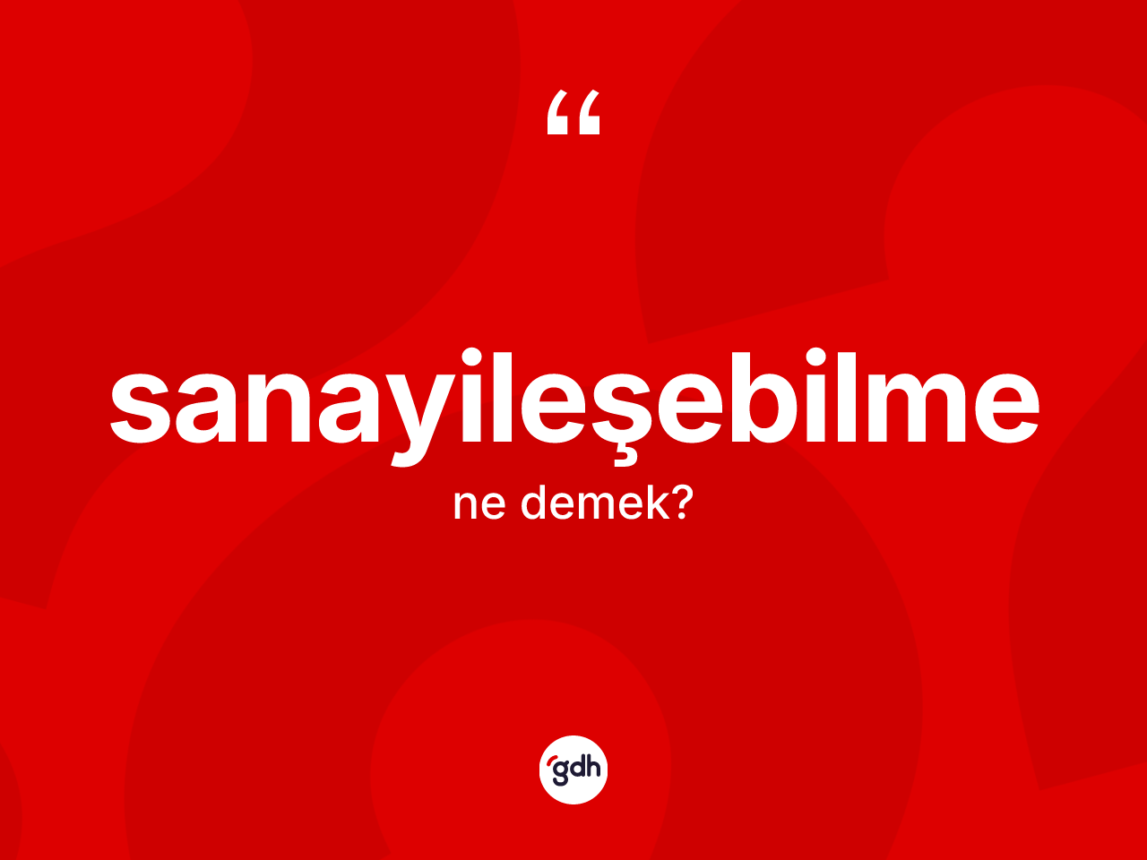 Sanayileşebilme kelimesi nedir? Sanayileşebilme kelimesinin TDK'ya göre açıklaması nedir?