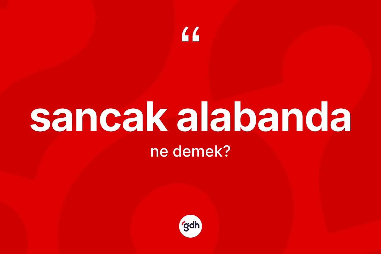 Sancak alabanda kelimesi ne demek? Sancak alabanda kelimesinin kaç farklı anlamı var?