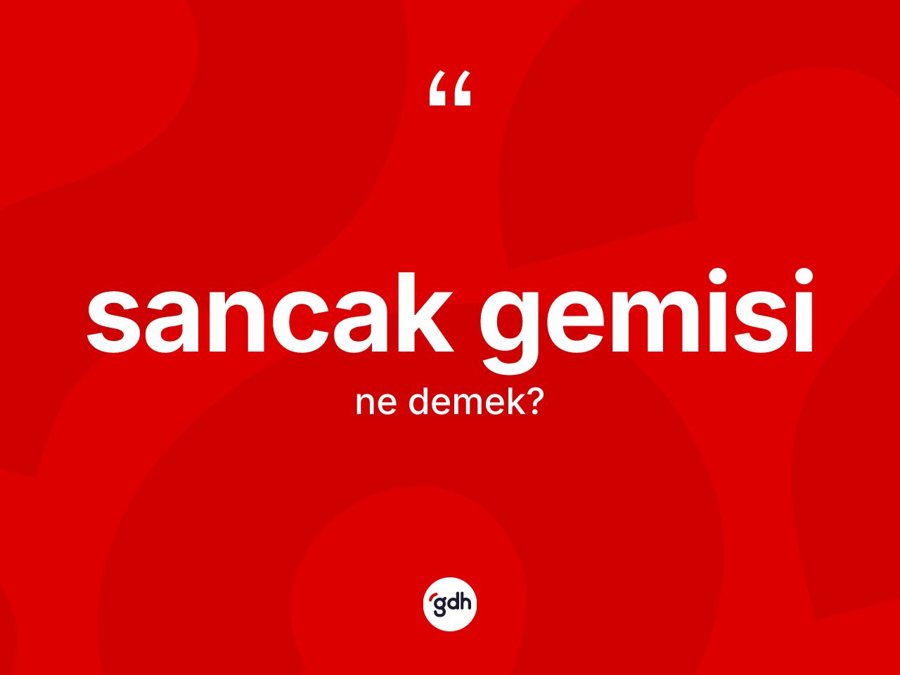 Sancak gemisi kelimesinin sözlükteki tanımı nedir? Sancak gemisinin TDK'ya göre anlamı nedir?
