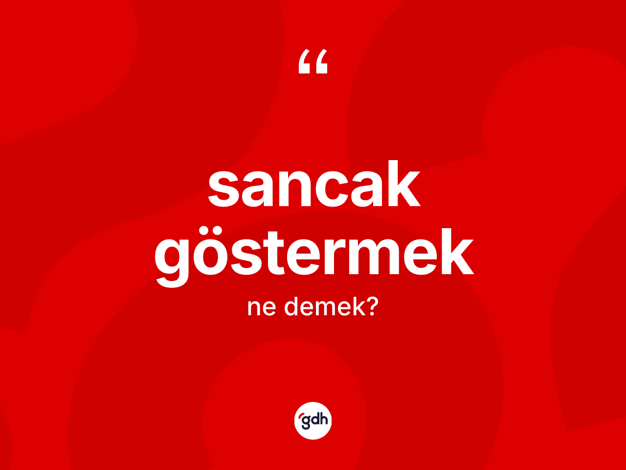 Sancak göstermek sözü ne demek? Sancak göstermek sözünün TDK anlamı nedir?