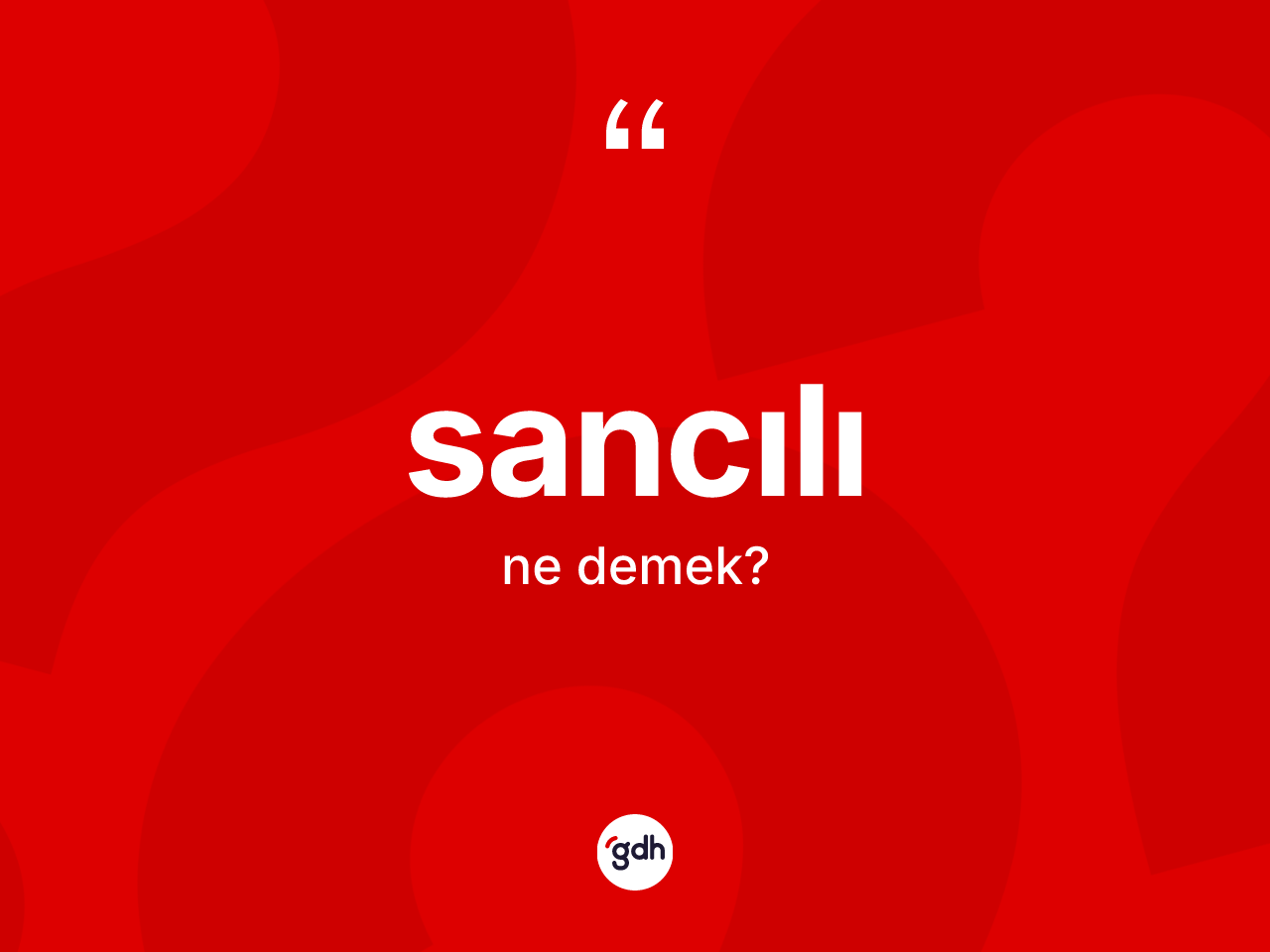 Sancılı kelimesinin sözlükteki tanımı nedir? Sancılının TDK'ya göre anlamı nedir?