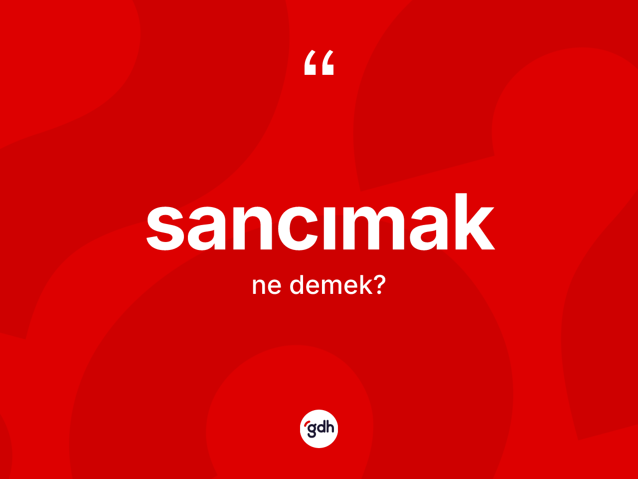 Sancımak ne demek? Sancımağın sözlükteki anlamı nedir?