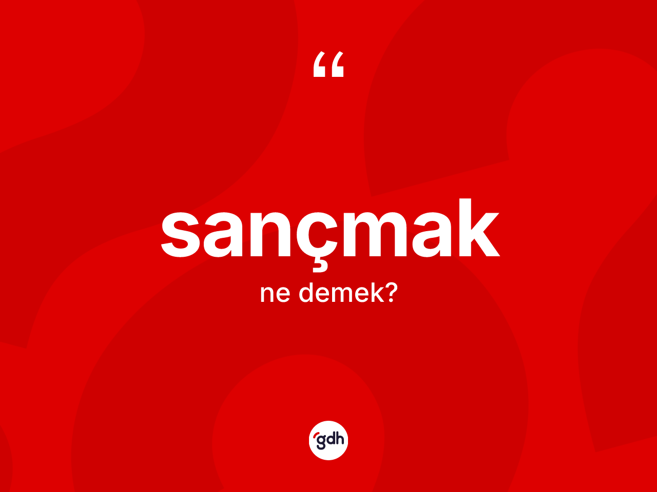 Sançmak kelimesinin anlamı nedir? Sançmakın halk arasındaki kullanımı nasıldır?