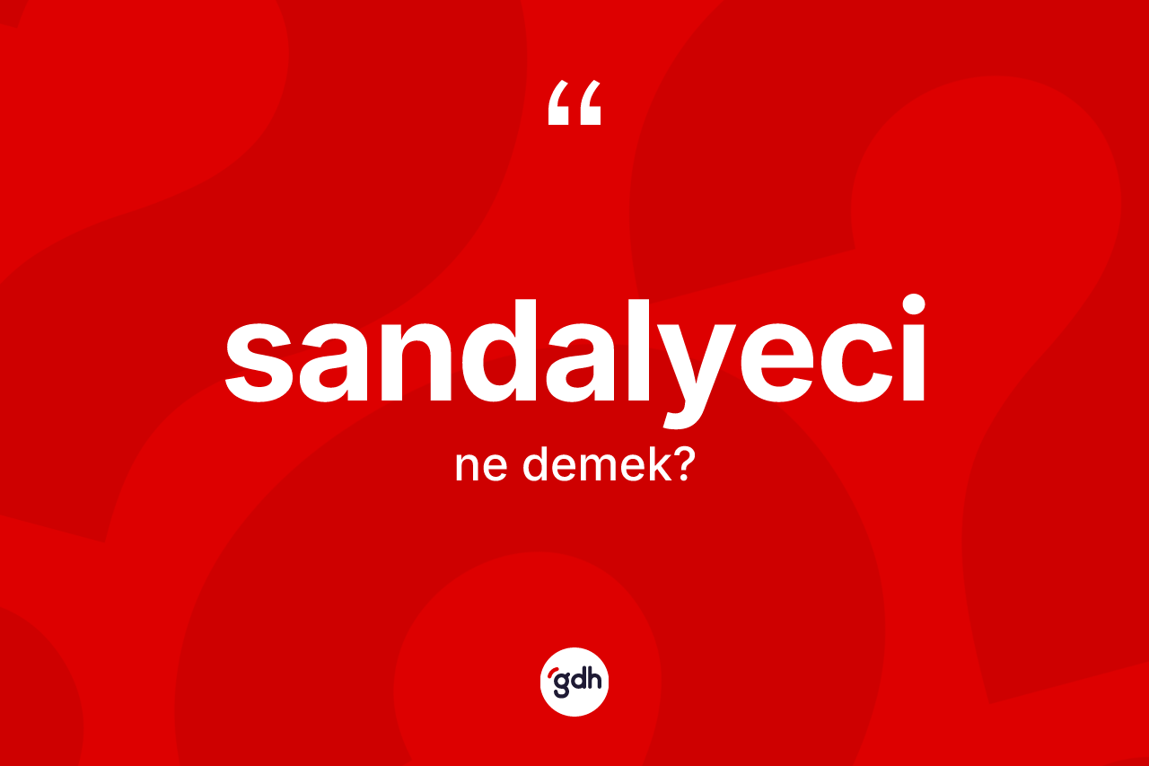 Sandalyeci kelimesinin tanımı nedir? Sandalyecinin TDK'ya göre anlamı nedir?