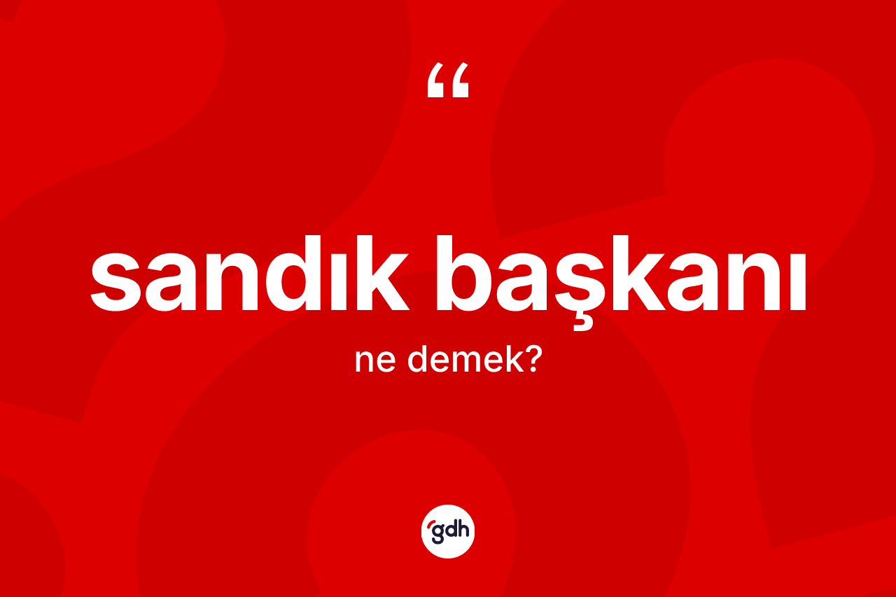 Sandık başkanı kelimesinin sözlükteki tanımı nedir? Sandık başkanı kelimesinin TDK anlamı nedir?
