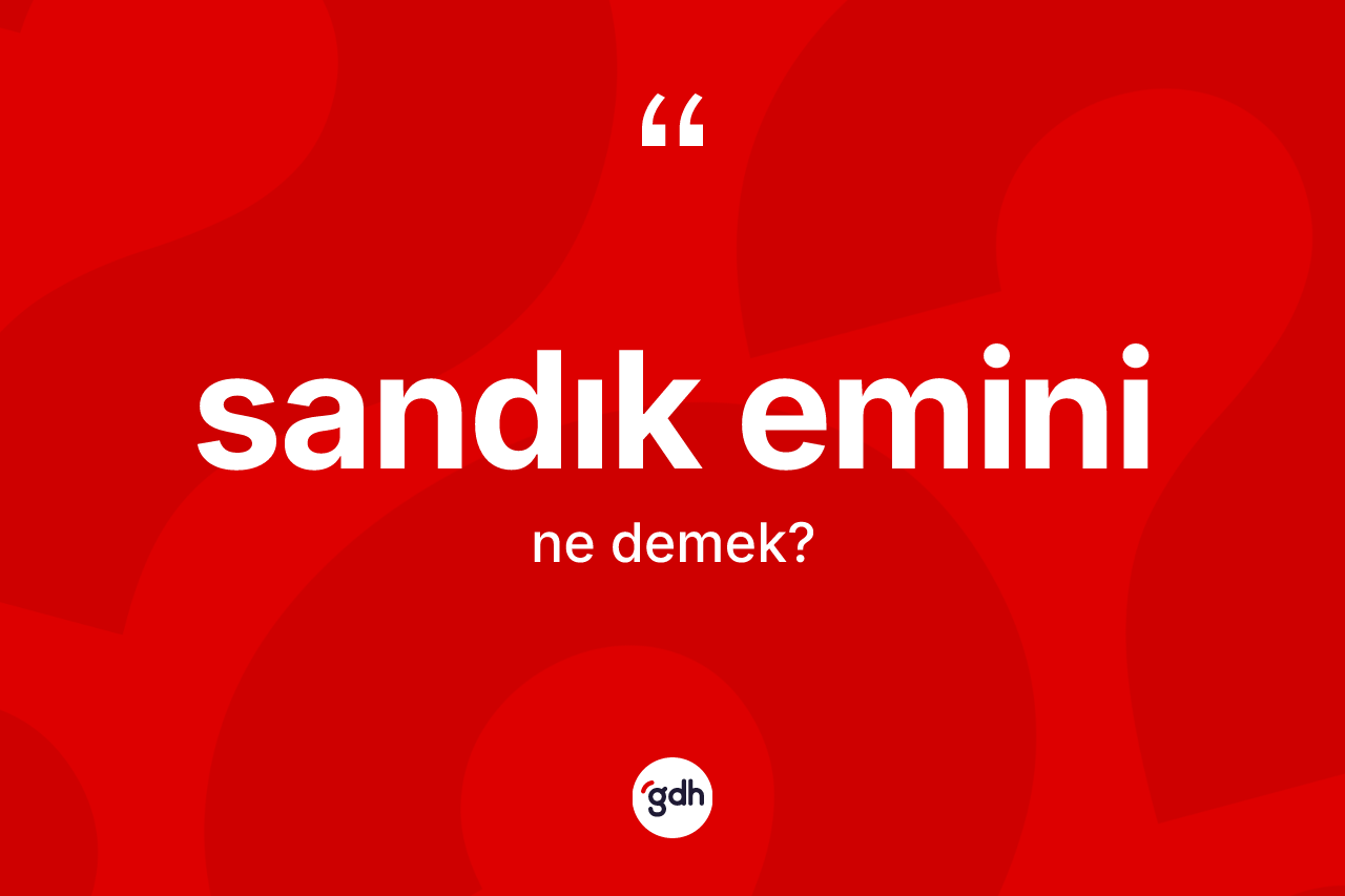 Sandık emini kelimesinin anlamı nedir? Sandık emini kelimesinin kaç farklı anlamı var?