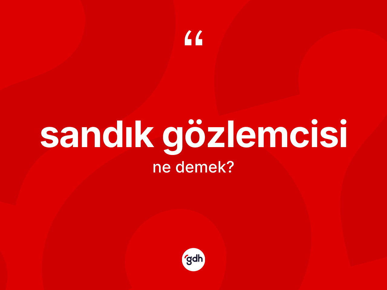 Sandık gözlemcisi kelimesinin sözlükteki tanımı nedir? Sandık gözlemcisinin TDK'ya göre anlamı nedir?