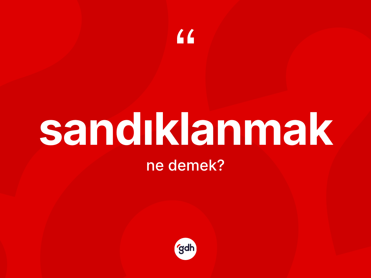 Sandıklanmak kelimesinin anlamı nedir? Sandıklanmağın kısaca tanımı nedir?