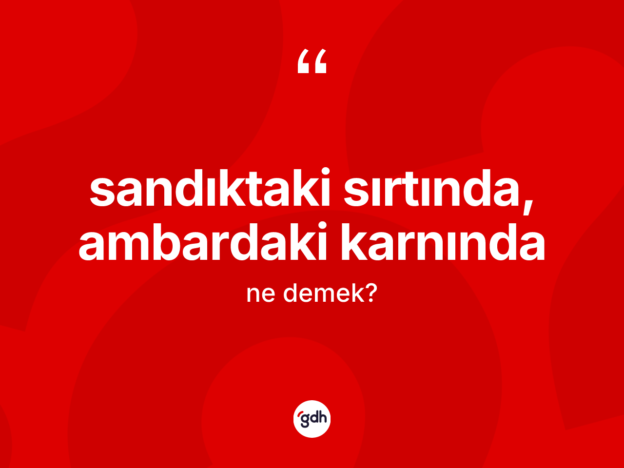 Sandıktaki sırtında, ambardaki karnında nedir? Sandıktaki sırtında, ambardaki karnında sözünün TDK anlamı nedir?