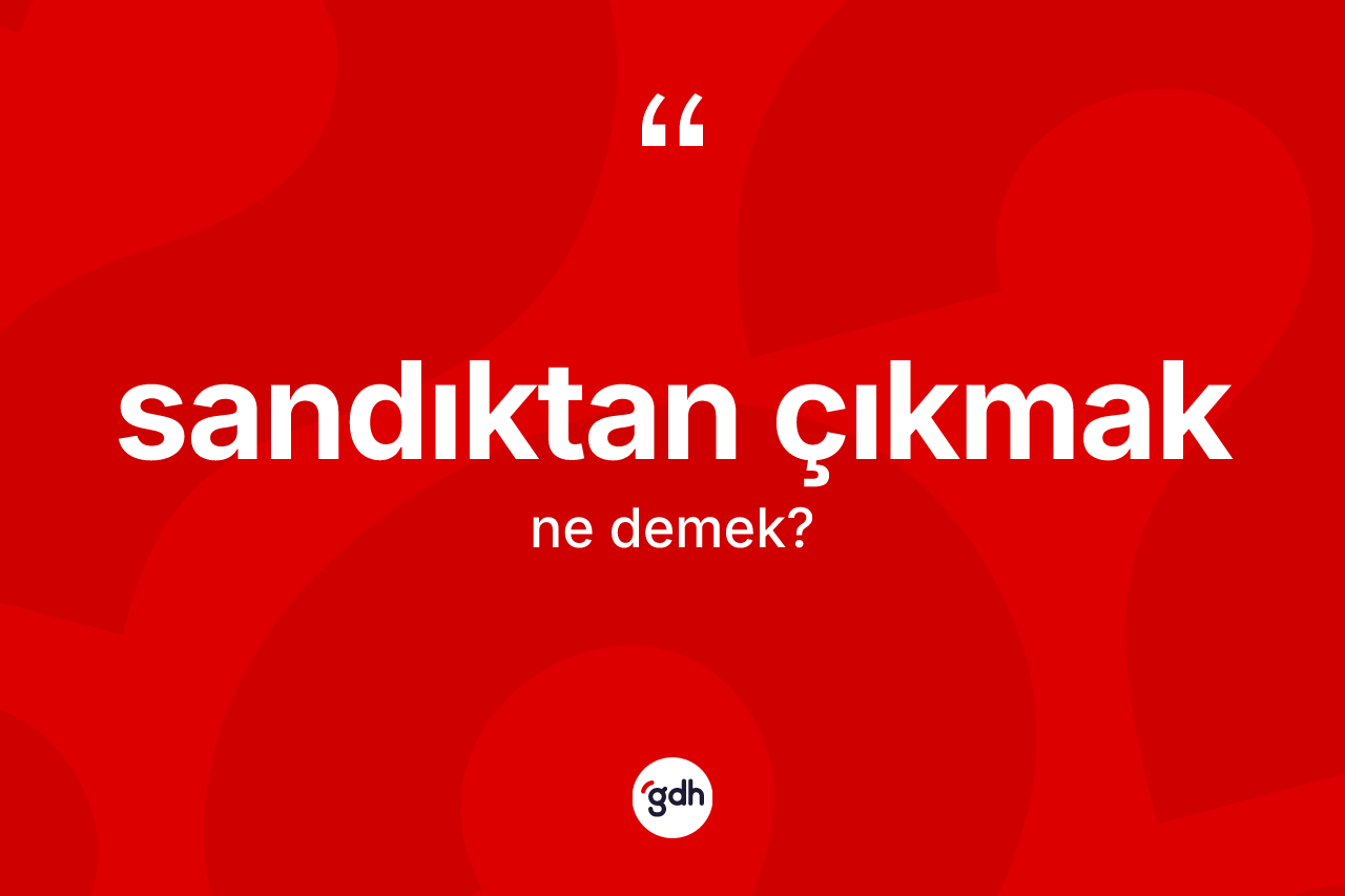 Sandıktan çıkmak nedir? Sandıktan çıkmak ifadesi nerede kullanılır?