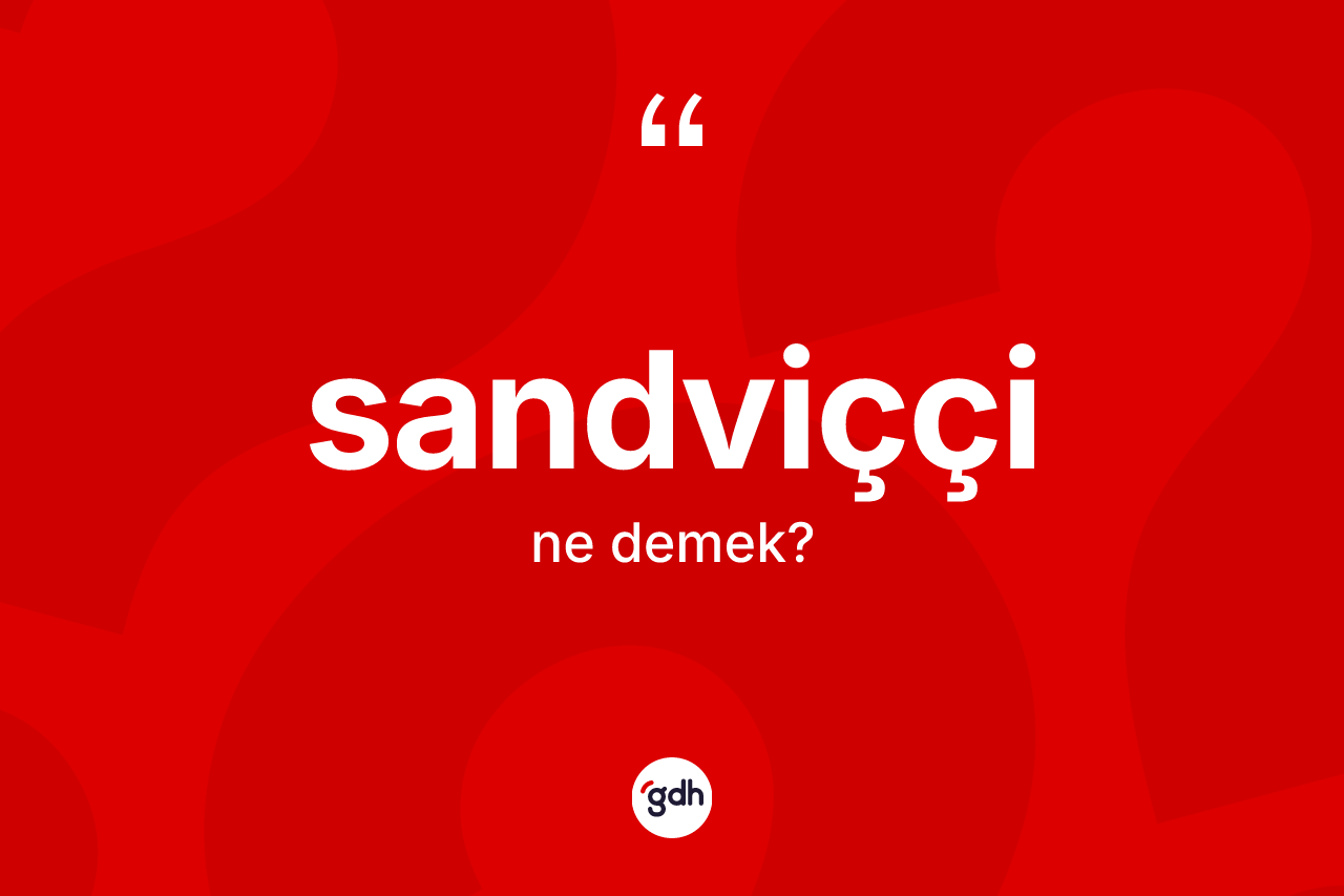 Sandviççi ne demek? Sandviççinin kısaca tanımı nedir?