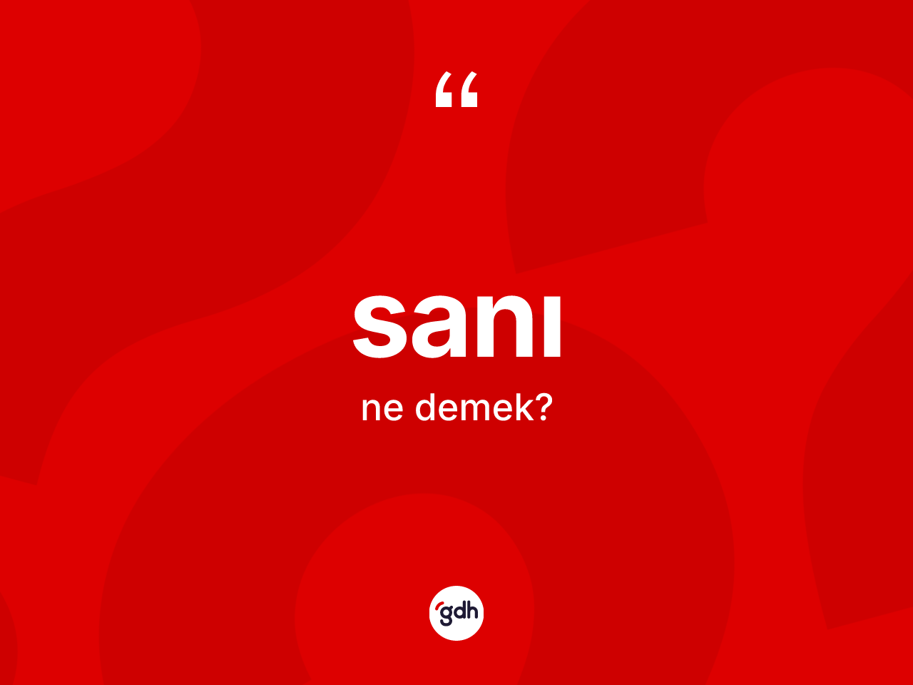 Sanı kelimesinin anlamı nedir? Sanı kelimesinin özellikleri nelerdir?