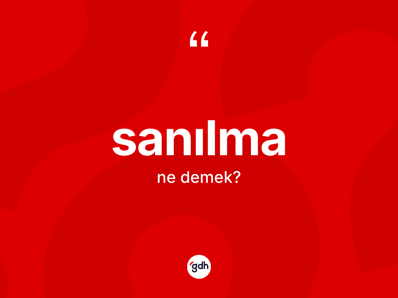 Sanılma nedir? Sanılmanın TDK'ya göre anlamı nedir?