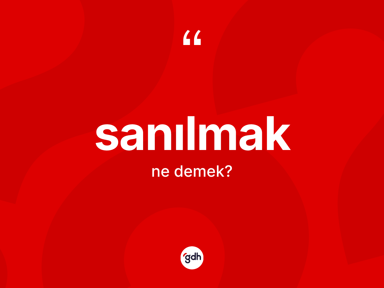 Sanılmak kelimesi ne demek? Sanılmak kelimesinin TDK'ya göre açıklaması nedir?