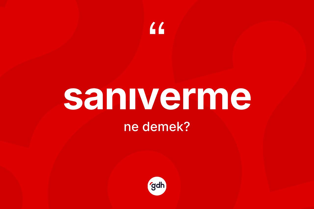 Sanıverme kelimesinin sözlükteki tanımı nedir? Sanıverme kelimesinin özellikleri nelerdir?