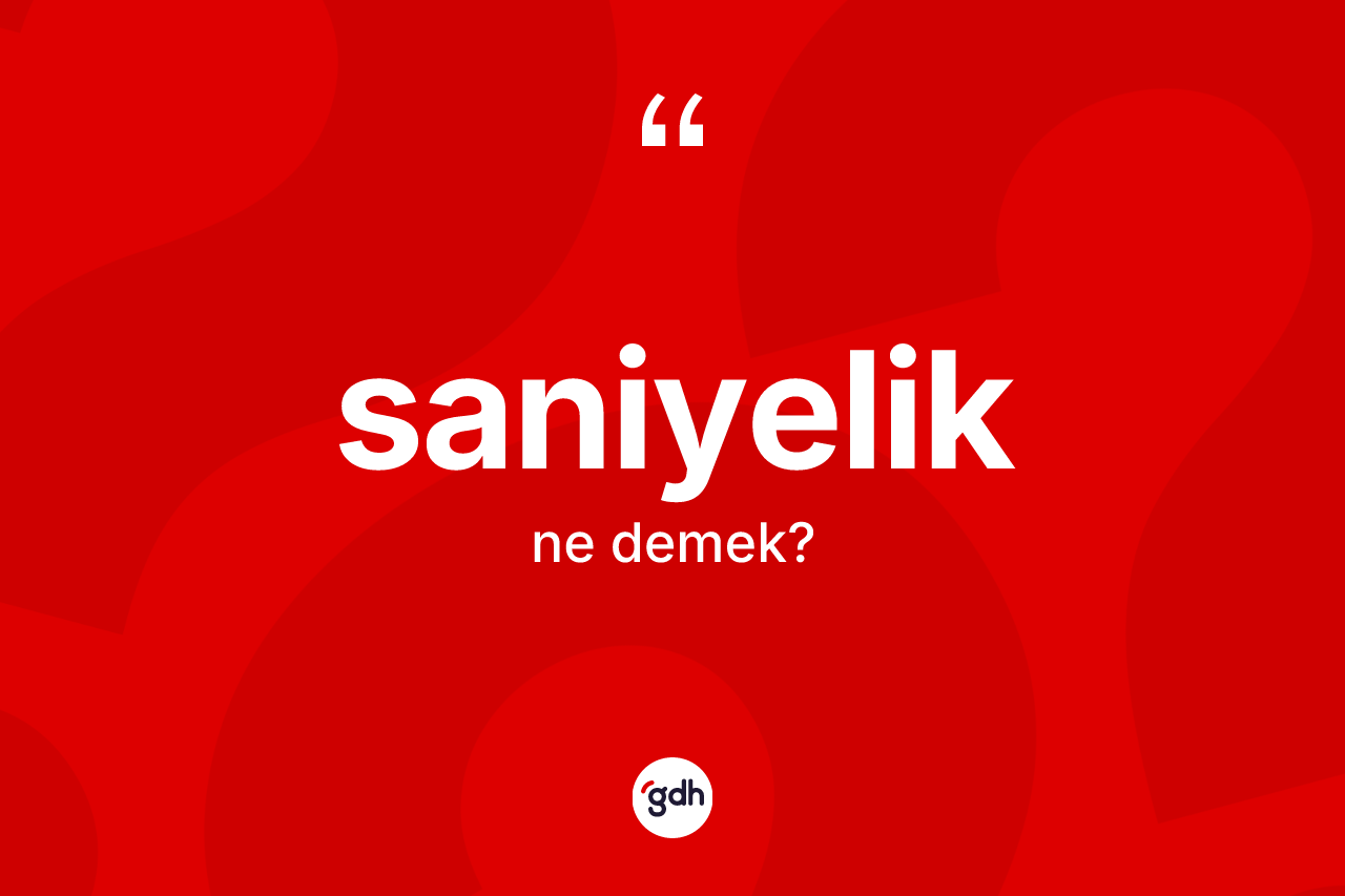 Saniyelik kelimesi ne demek? Saniyelik kelimesinin özellikleri nelerdir?