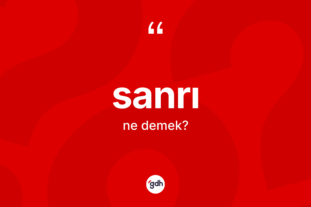 Sanrı kelimesinin tanımı nedir? Sanrının halk arasındaki kullanımı nasıldır?