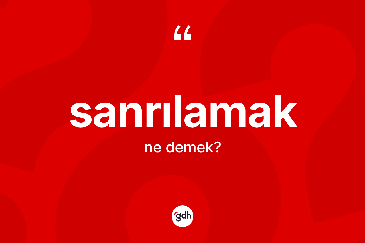 Sanrılamak kelimesi nedir? Sanrılamağın TDK'ya göre anlamı nedir?