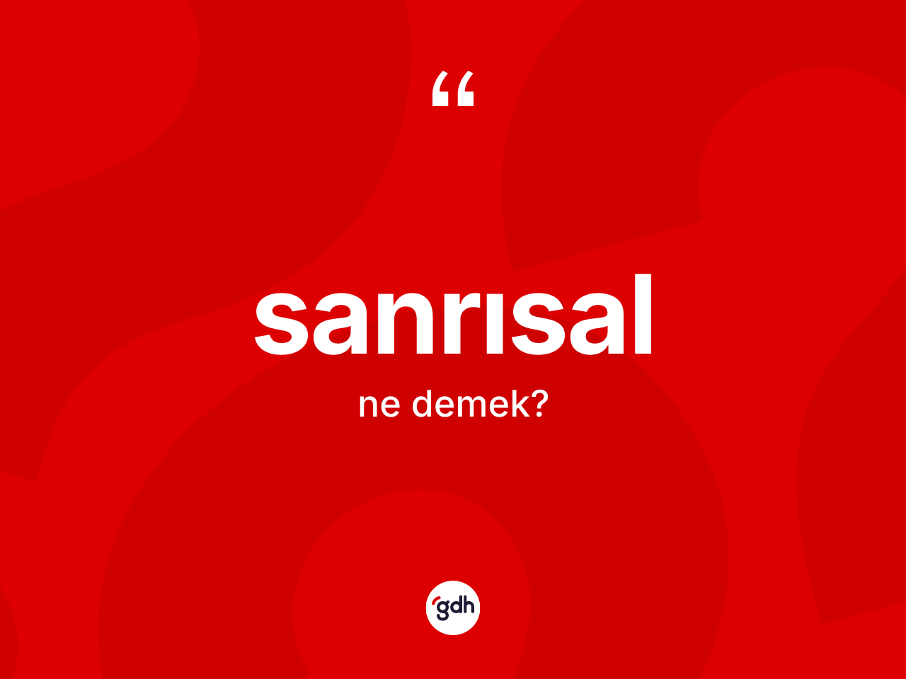 Sanrısal kelimesi ne demek? Sanrısalın halk arasındaki kullanımı nasıldır?