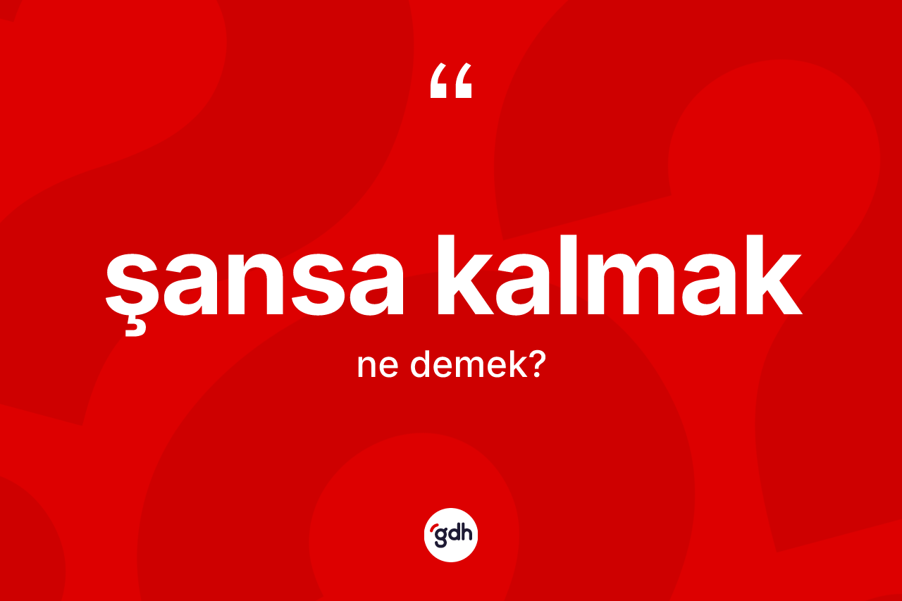 Şansa kalmak ne demektir? Şansa kalmak sözü hangi durumlarda kullanılır?