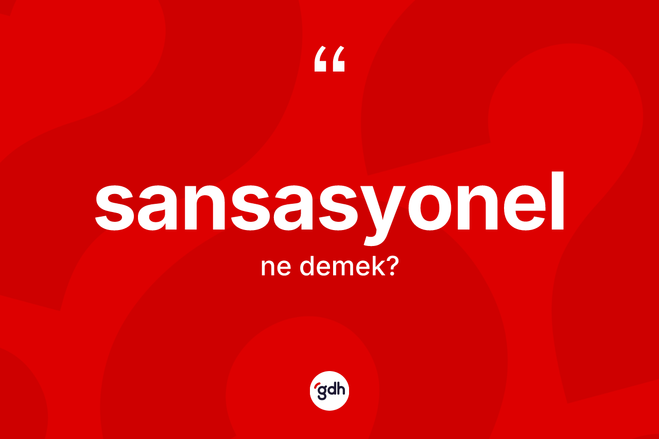 Sansasyonel ne demek? Sansasyonel kelimesinin özellikleri nelerdir?