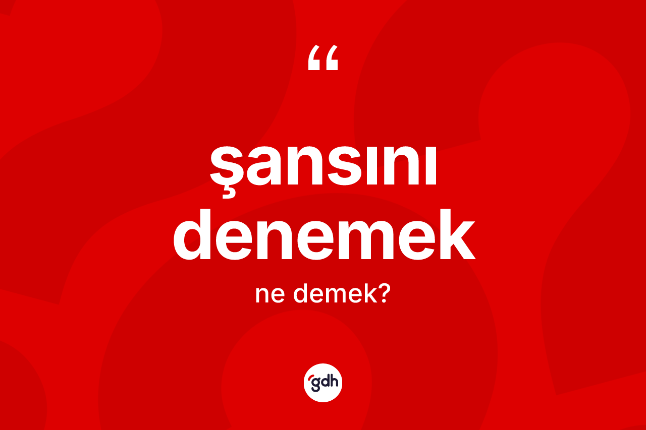 Şansını denemek ifadesinin tanımı nedir? Şansını denemek ifadesinin sözlük anlamı nedir?