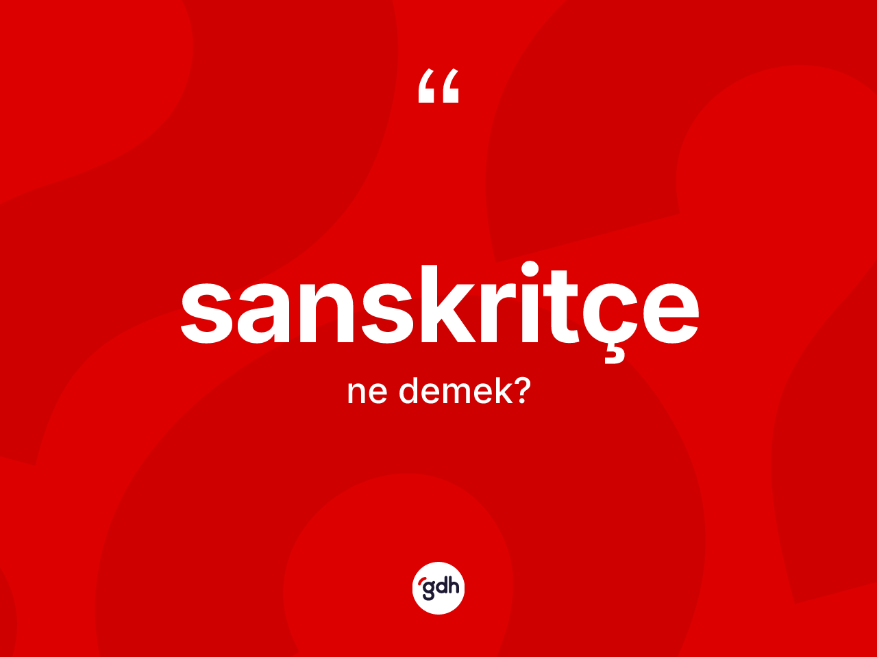 Sanskritçe kelimesinin anlamı nedir? Sanskritçe'nin kısaca tanımı nedir?