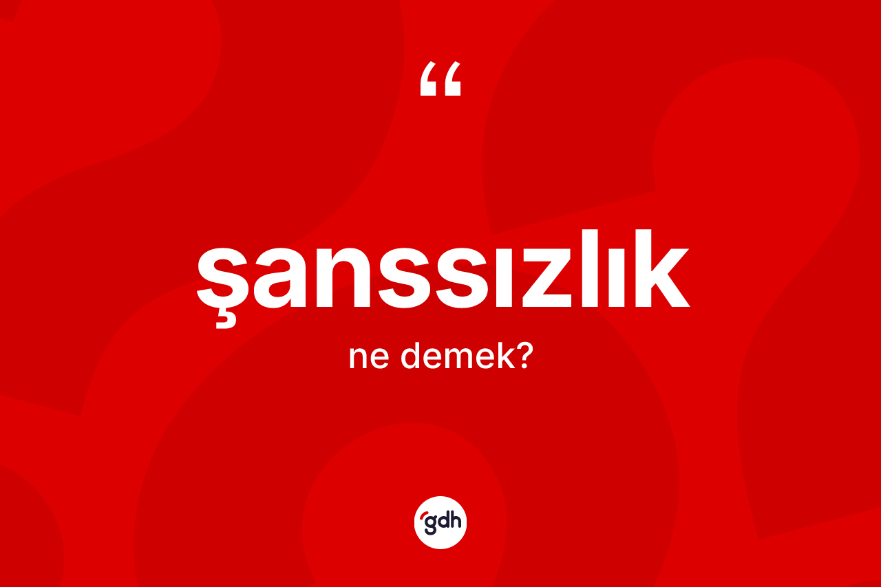 Şanssızlık kelimesinin sözlükteki tanımı nedir? Şanssızlık kelimesinin TDK anlamı nedir?