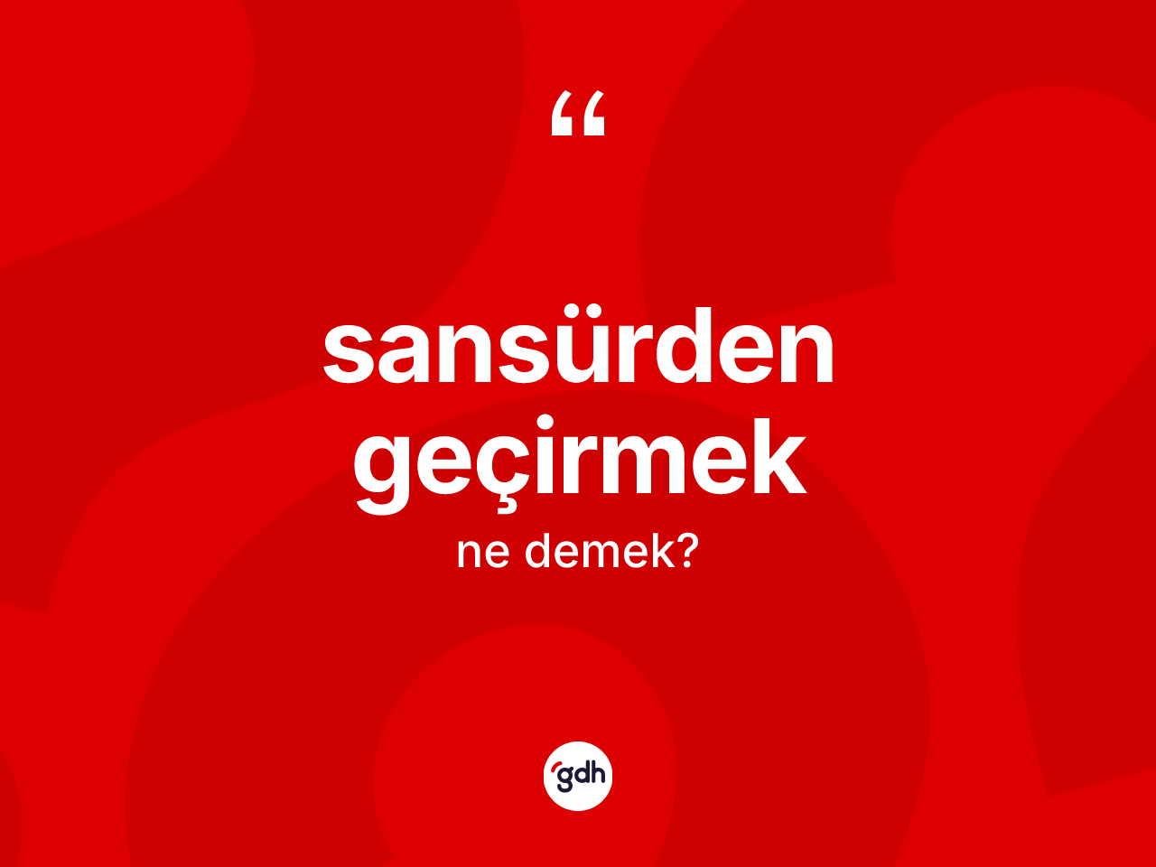 Sansürden geçirmek ifadesi ne demek? Sansürden geçirmek ifadesinin TDK açıklaması nedir?